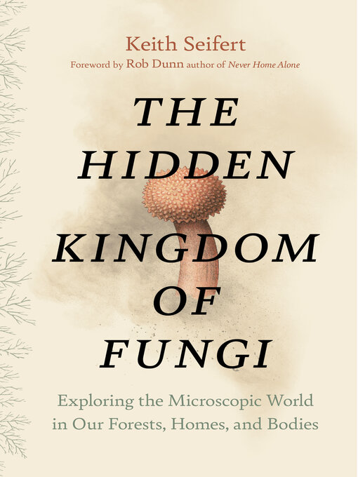 Title details for The Hidden Kingdom of Fungi by Keith Seifert - Available